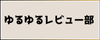 ゆるゆるレビュー部